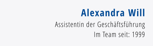 Alexandra Will Assistentin der Geschäftsführung Im Team seit: 1999