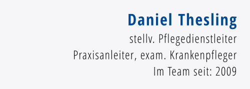 Daniel Thesling stellv. Pflegedienstleiter Praxisanleiter, exam. Krankenpfleger Im Team seit: 2009