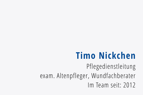 Timo Nickchen Pflegedienstleitung exam. Altenpfleger, Wundfachberater Im Team seit: 2012