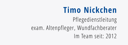 Timo Nickchen Pflegedienstleitung exam. Altenpfleger, Wundfachberater Im Team seit: 2012