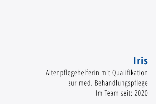 Iris Altenpflegehelferin mit Qualifikation zur med. Behandlungspflege Im Team seit: 2020
