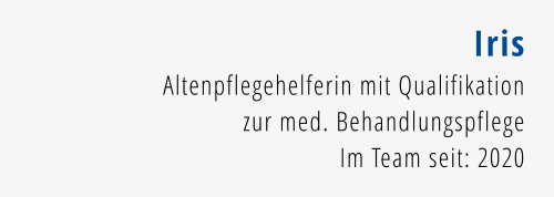 Iris Altenpflegehelferin mit Qualifikation zur med. Behandlungspflege Im Team seit: 2020