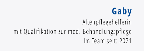 Gaby Altenpflegehelferin  mit Qualifikation zur med. Behandlungspflege Im Team seit: 2021